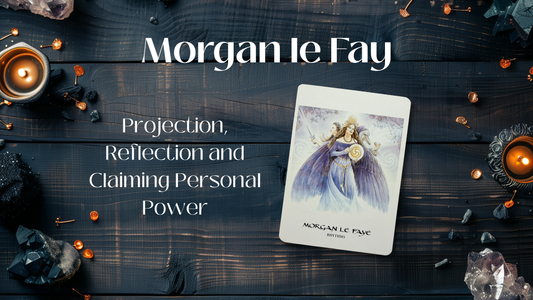 Morgan le Fay: Projection, Reflection and Claiming Personal Power